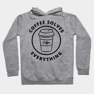 Coffee Solves Everything. Funny Coffee Lover Gift Hoodie